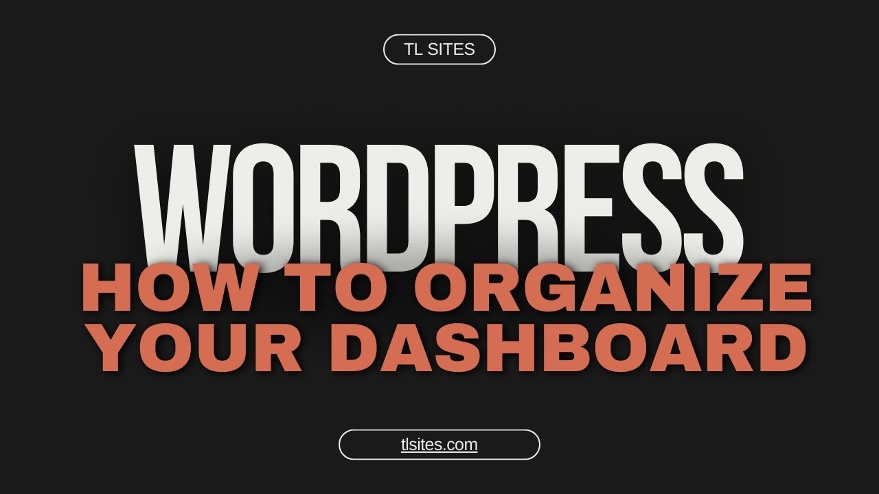How To Organize Your WordPress Dashboard - TL Sites